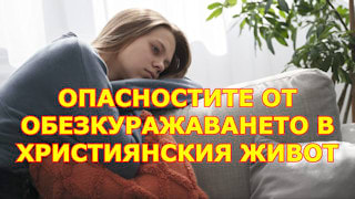 ОПАСНОСТИТЕ ОТ ОБЕЗКУРАЖАВАНЕТО В ХРИСТИЯНСКИЯ ЖИВОТ
